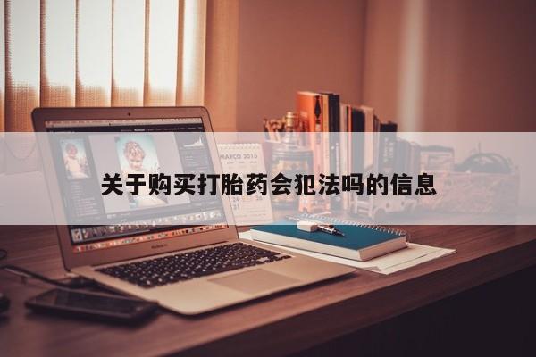 新疆打胎药私人购买关于购买打胎药会犯法吗的信息