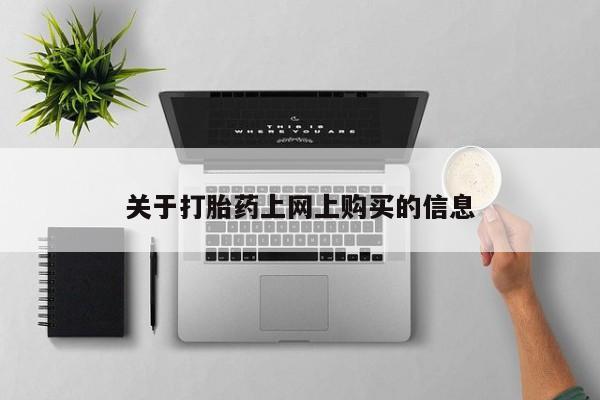 新疆打胎药私人购买关于打胎药上网上购买的信息
